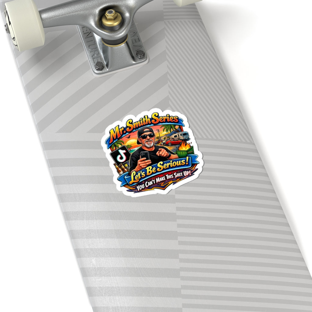 Kiss-Cut Sticker — “Mr. Smith Series: Let’s Be Serious! You Can’t Make This Shit Up”